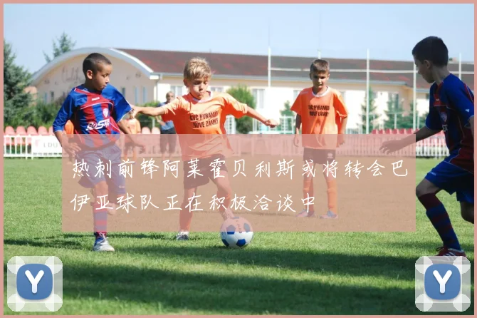 热刺前锋阿莱霍贝利斯或将转会巴伊亚球队正在积极洽谈中